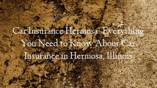 Car Insurance Hermosa: Everything You Need to Know About Car Insurance in Hermosa, Illinois