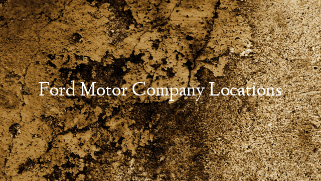 Ford Motor Company Locations