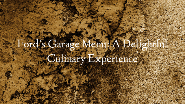 Ford’s Garage Menu: A Delightful Culinary Experience