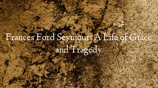 Frances Ford Seymour: A Life of Grace and Tragedy