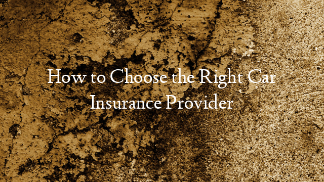 How to Choose the Right Car Insurance Provider