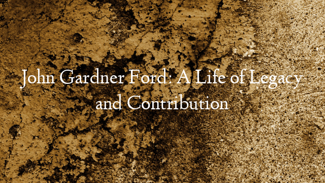 John Gardner Ford: A Life of Legacy and Contribution