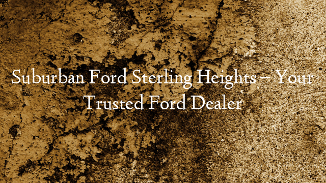 Suburban Ford Sterling Heights – Your Trusted Ford Dealer