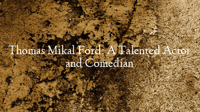 Thomas Mikal Ford: A Talented Actor and Comedian