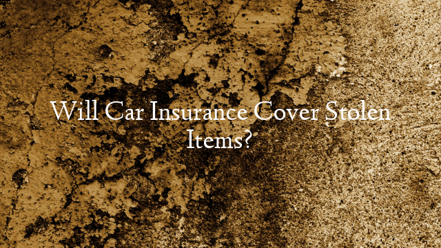 Will Car Insurance Cover Stolen Items?
